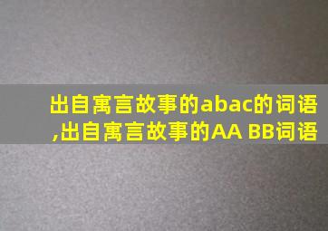 出自寓言故事的abac的词语,出自寓言故事的AA BB词语